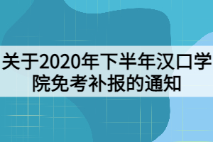 關(guān)于2020年下半年漢口學(xué)院免考補報的通知