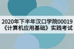 2020年下半年漢口學(xué)院00019《計(jì)算機(jī)應(yīng)用基礎(chǔ)》實(shí)踐考試