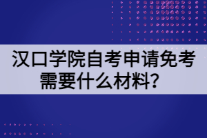 漢口學(xué)院自考申請免考需要什么材料？