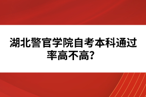 湖北警官學(xué)院自考本科通過率高不高？