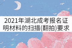 2021年湖北成人高考報(bào)名證明材料掃描(翻拍)要求