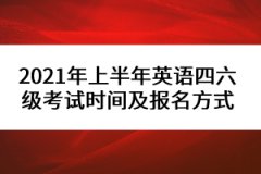 2021年上半年英語四六級(jí)考試時(shí)間及報(bào)名方式