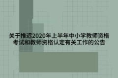 關(guān)于推遲2020年上半年中小學(xué)教師資格考試和教師資格認(rèn)定有關(guān)工作的公告