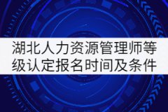 2021年4月湖北人力資源管理師等級認(rèn)定報(bào)名時(shí)間及報(bào)名條件