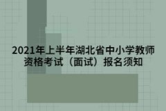 2021年上半年湖北省中小學(xué)教師資格考試（面試）報(bào)名須知