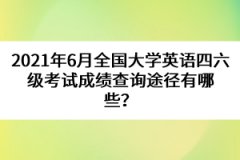 2021年6月全國大學(xué)英語四六級(jí)考試成績(jī)查詢途徑有哪些？