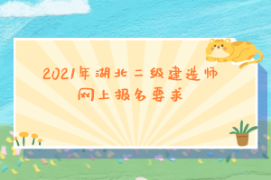 2021年湖北二級(jí)建造師網(wǎng)上報(bào)名要求