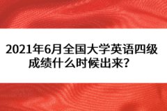 2021年6月全國大學(xué)英語四級(jí)成績(jī)什么時(shí)候出來？