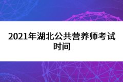 2021年湖北公共營(yíng)養(yǎng)師考試時(shí)間