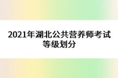 2021年湖北公共營(yíng)養(yǎng)師考試等級(jí)劃分