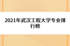 2021年武漢工程大學(xué)專業(yè)排行榜