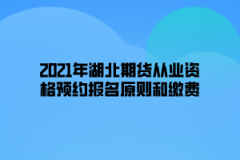 2021年湖北期貨從業(yè)資格預(yù)約報(bào)名原則和繳費(fèi)