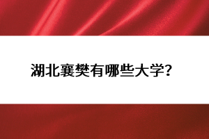 湖北襄樊有哪些大學(xué)？