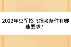 2022年空軍招飛報(bào)考條件有哪些要求？