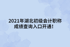 2021年湖北初級(jí)會(huì)計(jì)職稱成績查詢?nèi)肟陂_通！