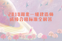 2019湖北一級(jí)建造師成績(jī)合格標(biāo)準(zhǔn)全解答