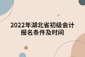 2022年湖北省初級會計報名條件及時間