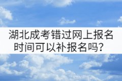 2021年湖北成考錯過網(wǎng)上報名時間可以補(bǔ)報名嗎？