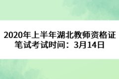 2020年上半年湖北教師資格證筆試考試時間：3月14日