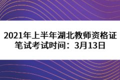 2021年上半年湖北教師資格證筆試考試時間：3月13日