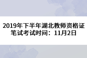 2019年下半年湖北教師資格證筆試考試時(shí)間：11月2日