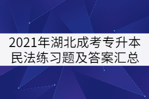 2021年湖北成人高考專升本民法練習(xí)題及答案匯總