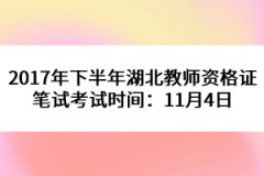 2017年下半年湖北教師資格證筆試考試時間：11月4日