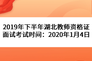 2019年下半年湖北教師資格證面試考試時間：2020年1月4日