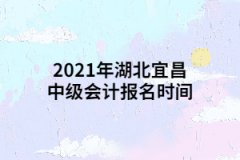 2021年湖北宜昌中級會(huì)計(jì)報(bào)名時(shí)間