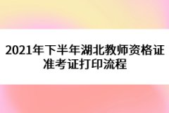 2021年下半年湖北教師資格證準考證打印流程