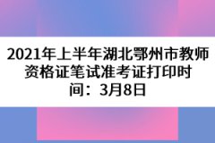 2021年上半年湖北鄂州市教師資格證筆試準考證打印時間：3月8日