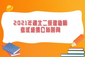 2021年湖北二級(jí)建造師考試成績(jī)公布時(shí)間