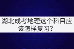 湖北成考地理這個(gè)科目應(yīng)該怎樣復(fù)習(xí)？