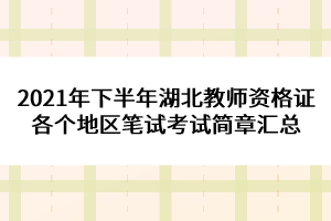 2021年下半年湖北教師資格證各個地區(qū)筆試考試簡章匯總