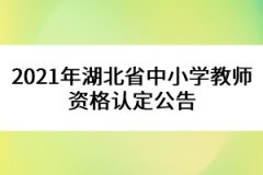 2021年湖北省中小學教師資格認定公告