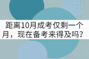 距離10月成考僅剩一個月，現(xiàn)在備考來得及嗎？