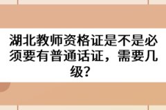 湖北教師資格證是不是必須要有普通話證，需要幾級(jí)？