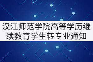 2021年漢江師范學(xué)院高等學(xué)歷繼續(xù)教育學(xué)生轉(zhuǎn)專業(yè)通知