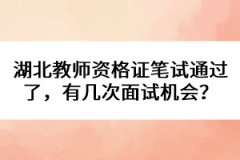 湖北教師資格證筆試通過(guò)了，有幾次面試機(jī)會(huì)？