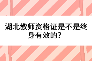 湖北教師資格證是不是終身有效的？