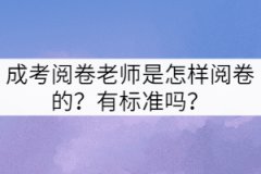 成考閱卷老師是怎樣閱卷的？有標(biāo)準(zhǔn)嗎？
