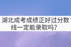 湖北成考成績(jī)正好過(guò)分?jǐn)?shù)線一定能錄取嗎？