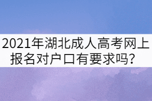 2021年湖北成人高考網(wǎng)上報(bào)名對(duì)戶口有要求嗎？