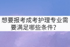 想要報(bào)考成考護(hù)理專業(yè)需要滿足哪些條件？