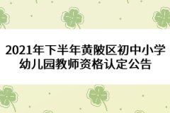 2021年下半年黃陂區(qū)初中小學(xué)幼兒園教師資格認(rèn)定公告