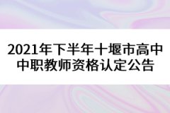 2021年下半年十堰市高中中職教師資格認(rèn)定公告