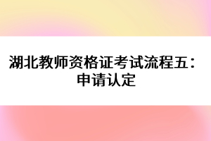 湖北教師資格證考試流程五：申請認(rèn)定