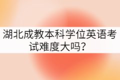 湖北成教本科學(xué)位英語考試難度大嗎？