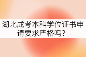 湖北成考本科學(xué)位證書申請要求嚴格嗎？