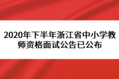 2020年下半年浙江省中小學(xué)教師資格面試公告已公布